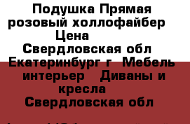 Подушка Прямая розовый холлофайбер › Цена ­ 800 - Свердловская обл., Екатеринбург г. Мебель, интерьер » Диваны и кресла   . Свердловская обл.